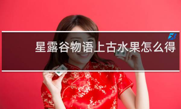 星露谷物语上古水果怎么得