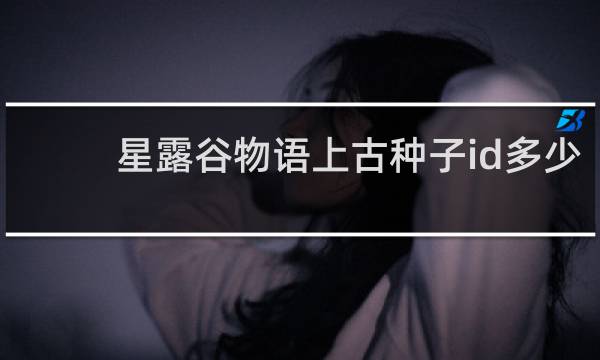 星露谷物语上古种子id多少