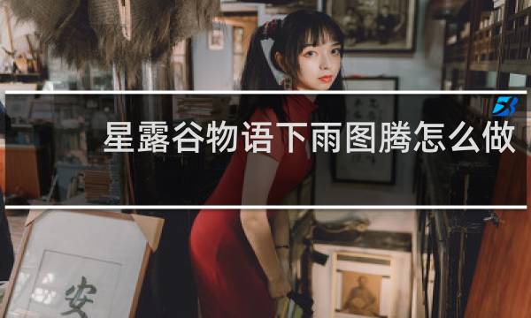 星露谷物语下雨图腾怎么做
