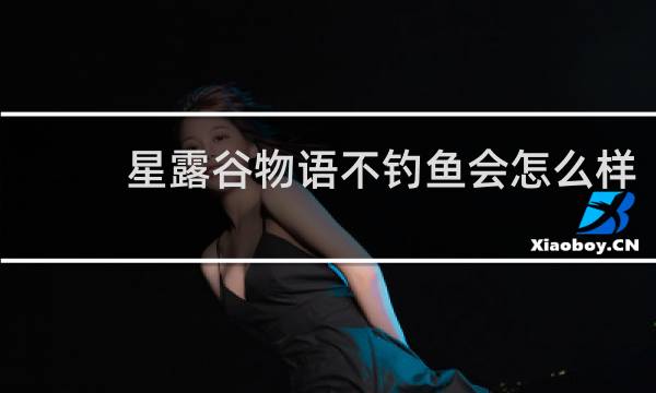 星露谷物语不钓鱼会怎么样