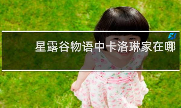 星露谷物语中卡洛琳家在哪