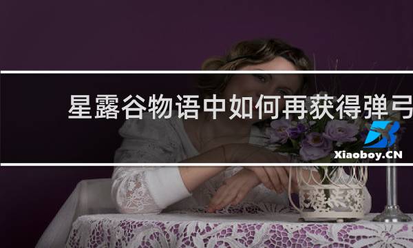 星露谷物语中如何再获得弹弓