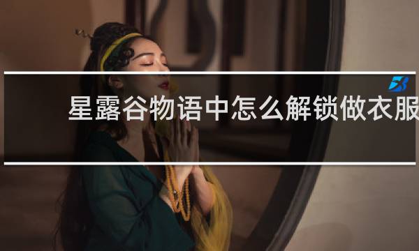 星露谷物语中怎么解锁做衣服