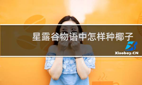 星露谷物语中怎样种椰子