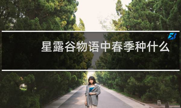 星露谷物语中春季种什么