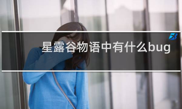 星露谷物语中有什么bug