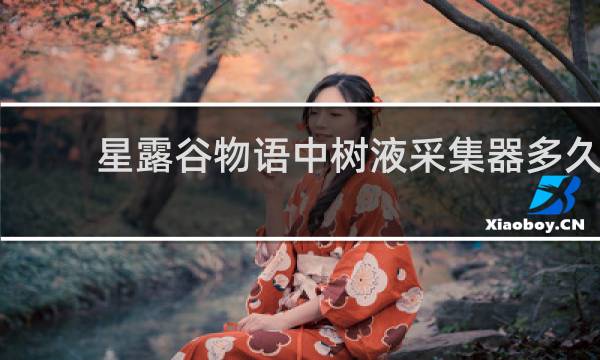 星露谷物语中树液采集器多久