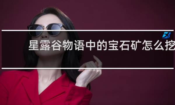 星露谷物语中的宝石矿怎么挖