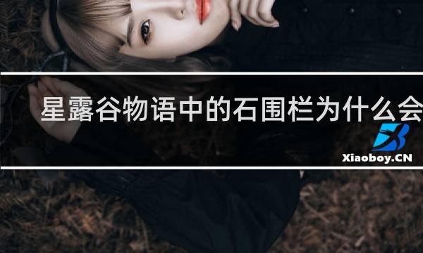 星露谷物语中的石围栏为什么会坏