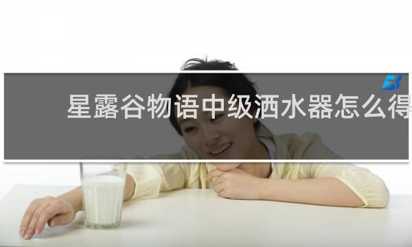 星露谷物语中级洒水器怎么得