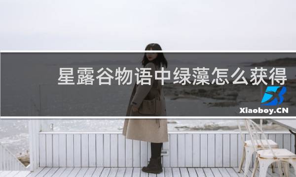 星露谷物语中绿藻怎么获得