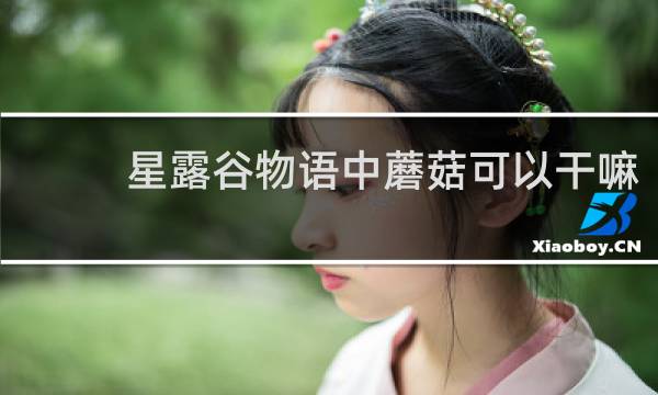 星露谷物语中蘑菇可以干嘛