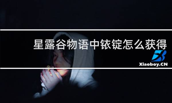 星露谷物语中铱锭怎么获得