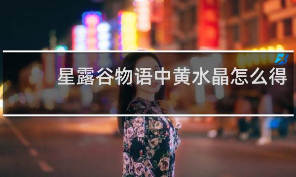 星露谷物语中黄水晶怎么得