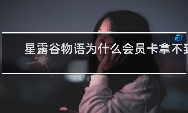 星露谷物语为什么会员卡拿不到