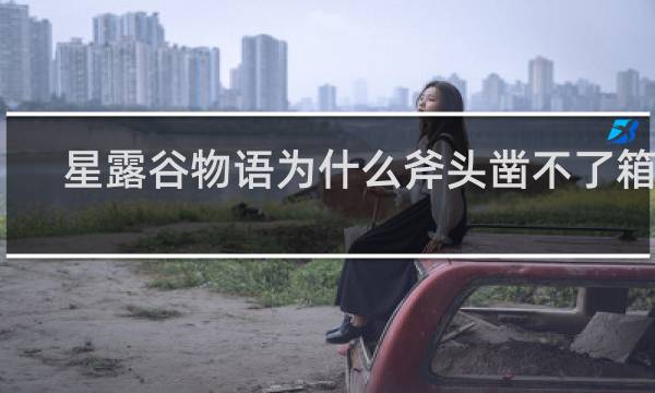 星露谷物语为什么斧头凿不了箱子