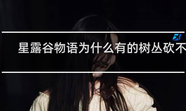 星露谷物语为什么有的树丛砍不掉