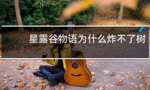 星露谷物语为什么炸不了树