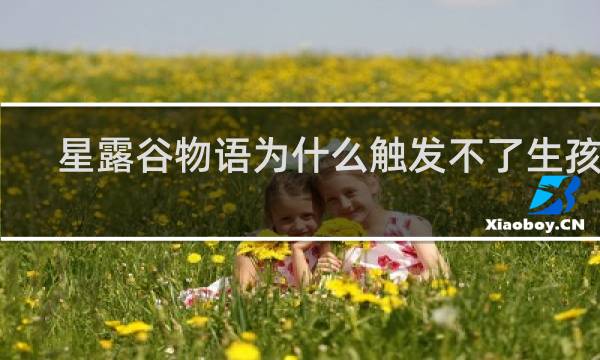 星露谷物语为什么触发不了生孩子