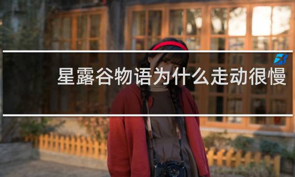 星露谷物语为什么走动很慢
