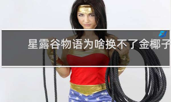 星露谷物语为啥换不了金椰子