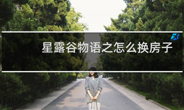 星露谷物语之怎么换房子