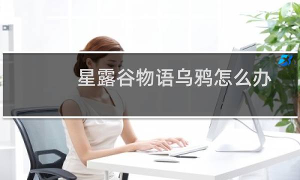 星露谷物语乌鸦怎么办