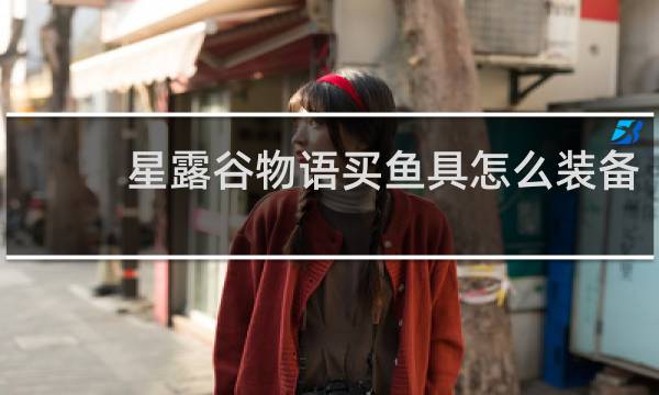 星露谷物语买鱼具怎么装备