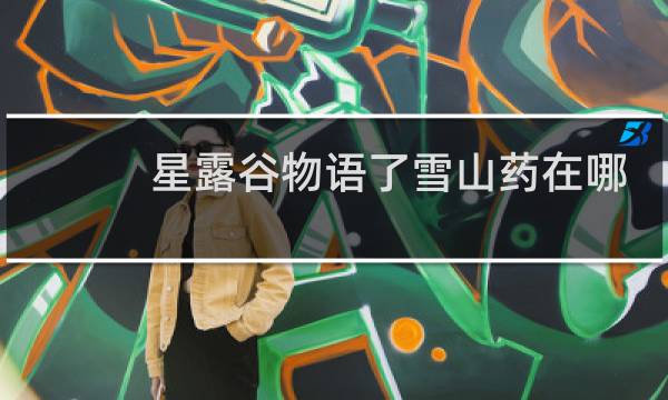 星露谷物语了雪山药在哪