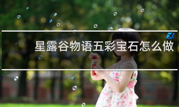 星露谷物语五彩宝石怎么做