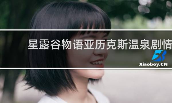 星露谷物语亚历克斯温泉剧情