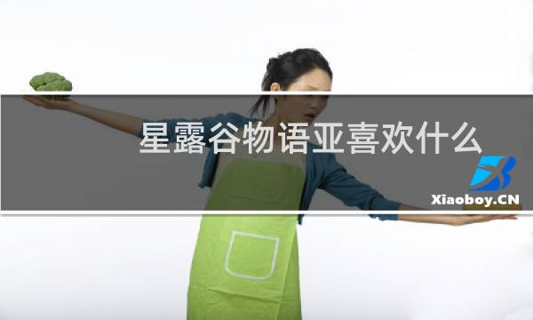 星露谷物语亚喜欢什么