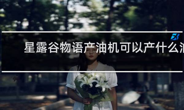 星露谷物语产油机可以产什么油