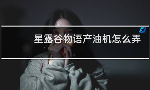 星露谷物语产油机怎么弄