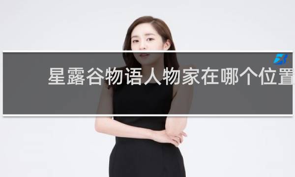 星露谷物语人物家在哪个位置