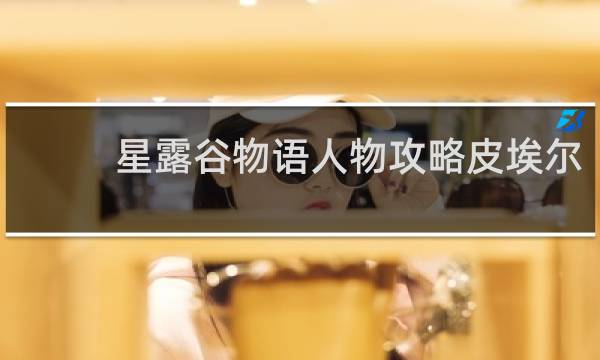 星露谷物语人物攻略皮埃尔