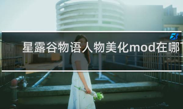 星露谷物语人物美化mod在哪下