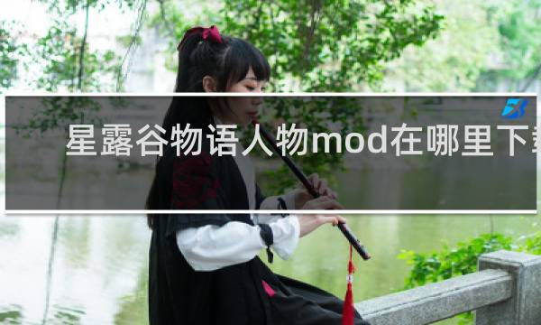 星露谷物语人物mod在哪里下载