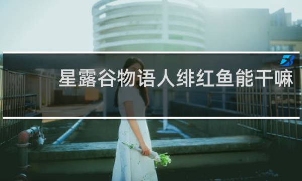 星露谷物语人绯红鱼能干嘛