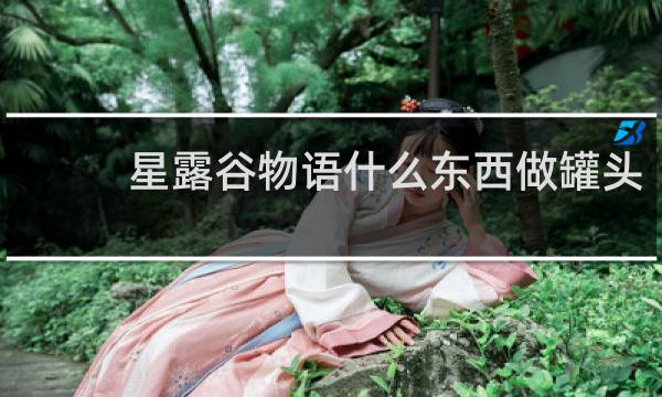 星露谷物语什么东西做罐头