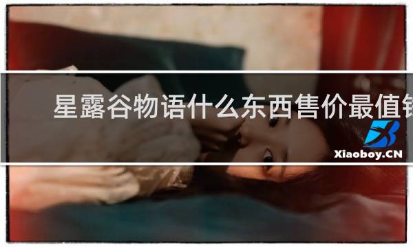 星露谷物语什么东西售价最值钱