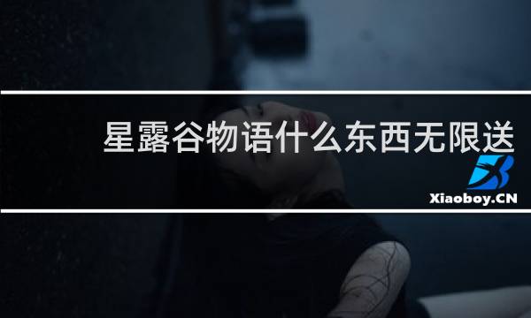 星露谷物语什么东西无限送