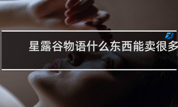 星露谷物语什么东西能卖很多