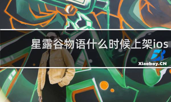 星露谷物语什么时候上架ios