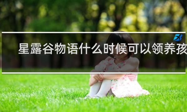 星露谷物语什么时候可以领养孩子