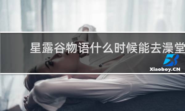 星露谷物语什么时候能去澡堂