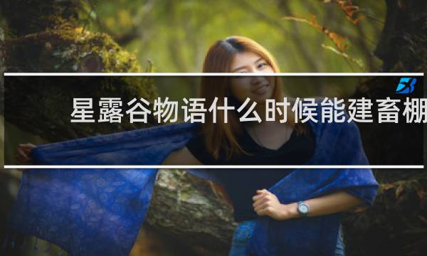 星露谷物语什么时候能建畜棚
