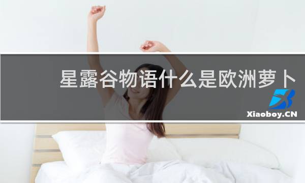 星露谷物语什么是欧洲萝卜