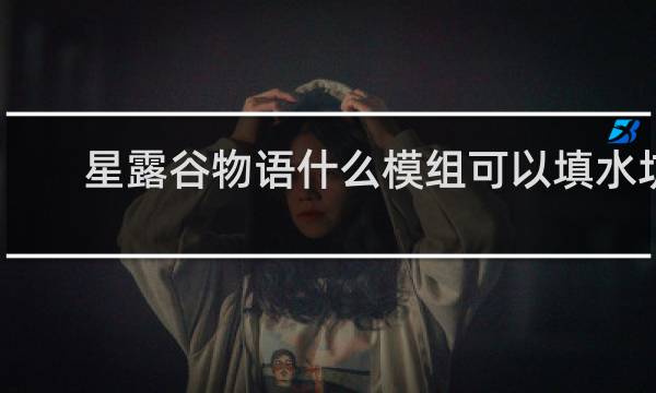 星露谷物语什么模组可以填水坑