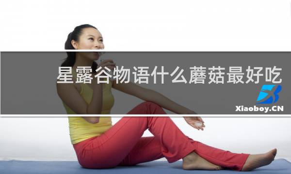 星露谷物语什么蘑菇最好吃